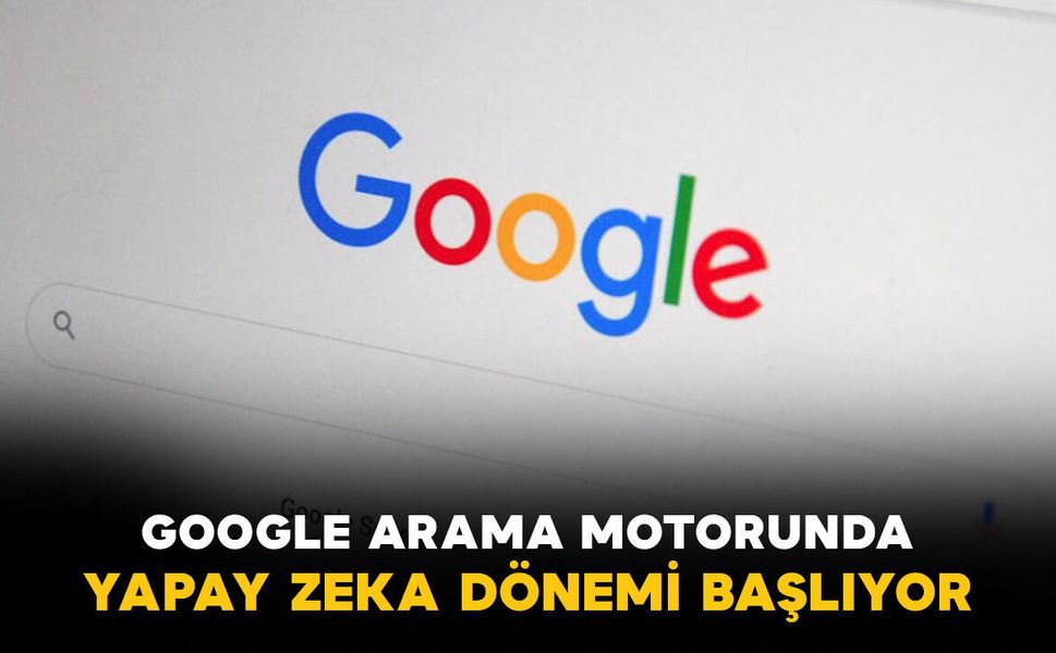 Google arama motorunda yapay zeka dönemi başlıyor