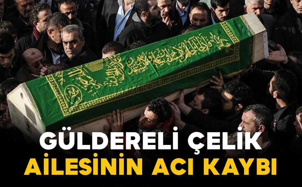Güldereli Çelik ailesinin acı kaybı