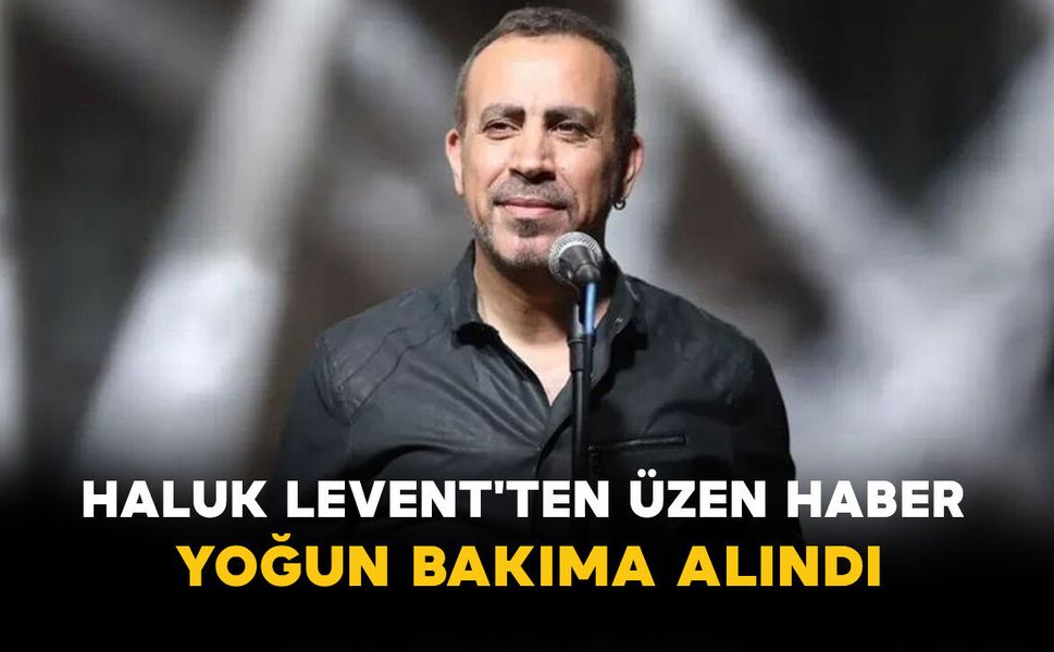 Haluk Levent'ten Üzen Haber: Yoğun Bakıma Alındı