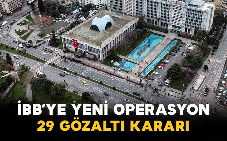 İBB’ye Yeni Operasyon: 29 Gözaltı Kararı