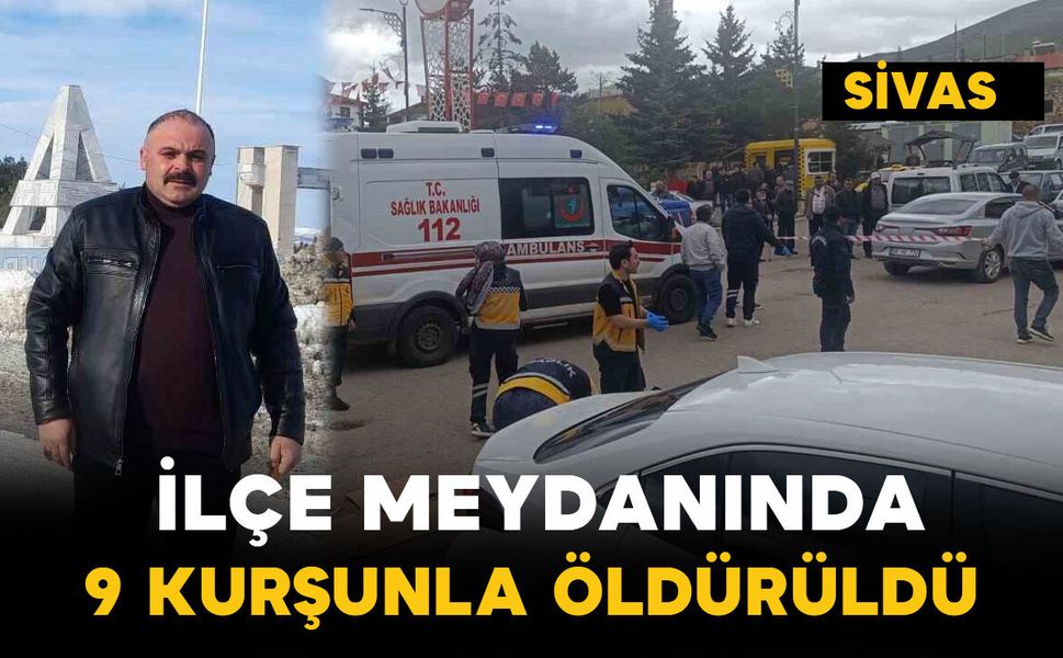 İlçe meydanında 9 kurşunla öldürüldü