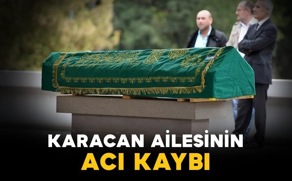 Karacan ailesinin acı kaybı