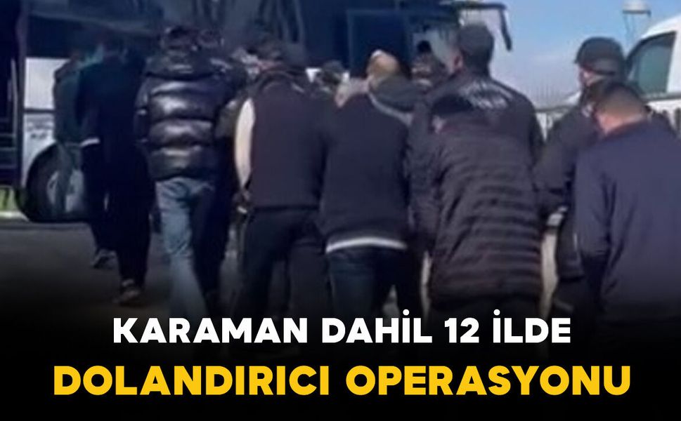 Karaman dahil 12 ilde dolandırıcı operasyonu