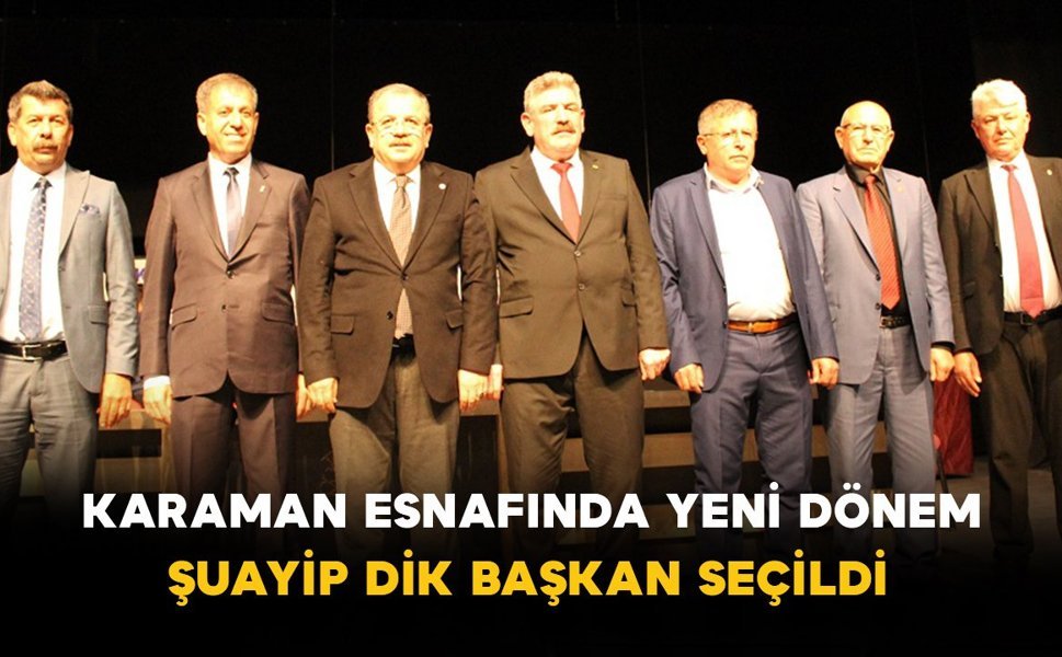 Karaman Esnafında Yeni Dönem: Şuayip Dik Başkan Seçildi