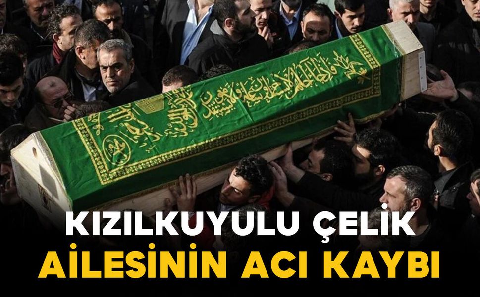 Karaman Kızılkuyulu Çelik ailesinin acı kaybı