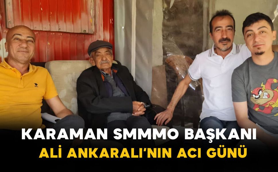 Karaman SMMMO Başkanı Ali Ankaralı’nın Acı Günü
