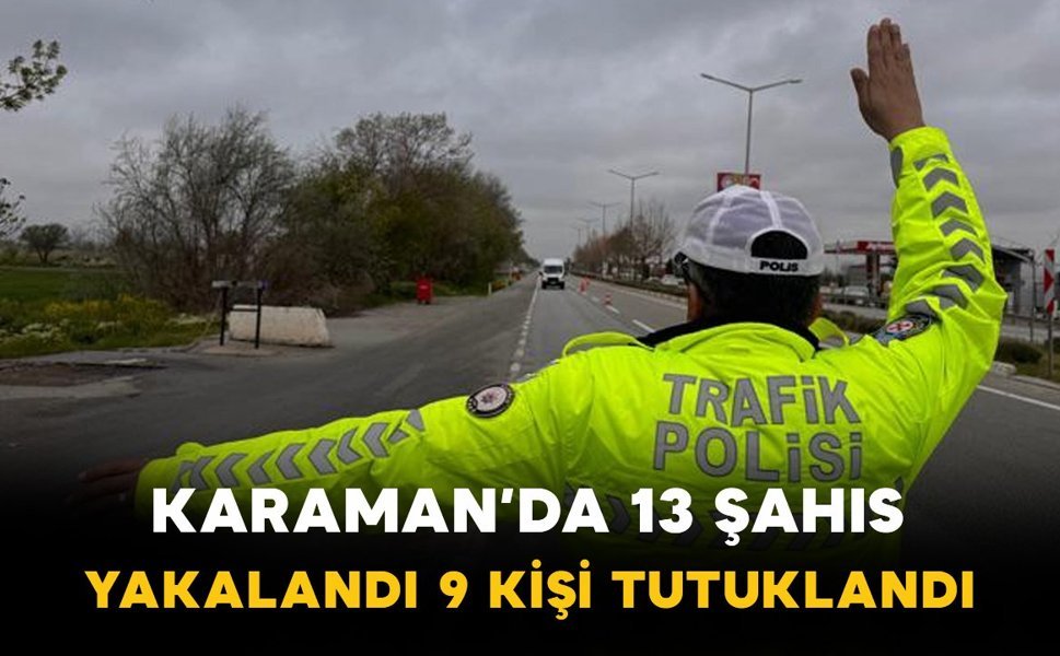 Karaman’da 13 aranan şahıs yakalandı 9 kişi tutuklandı