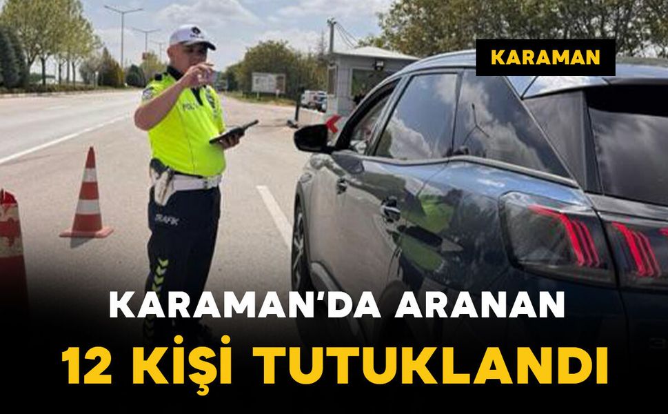 Karaman'da aranan 12 kişi tutuklandı