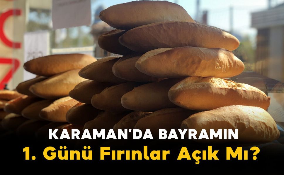 Karaman'da Bayramın 1. Günü Fırınlar Açık Mı? İşte 27 Mayıs Çarşamba Karaman Nöbetçi Fırın Listesi