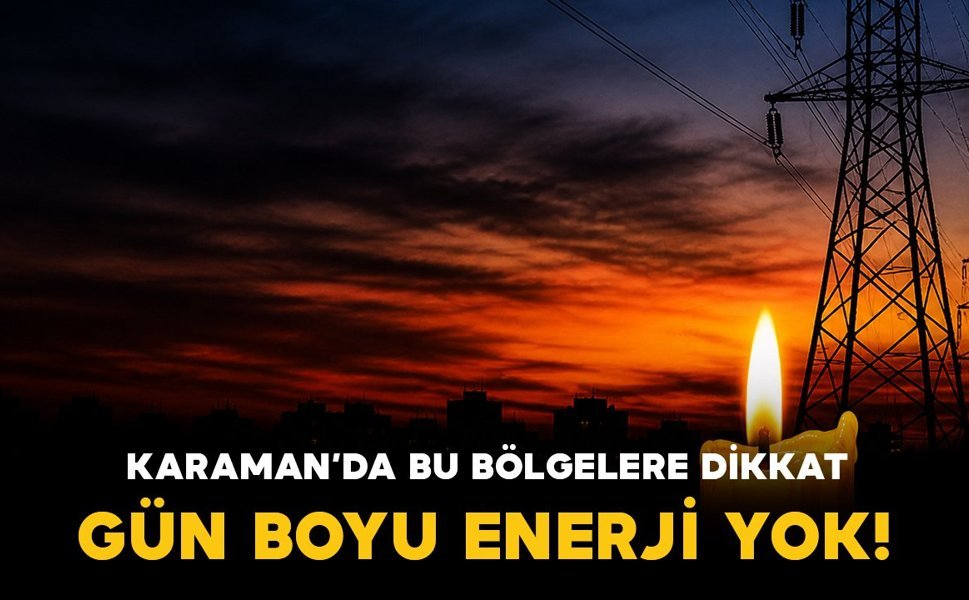 Karaman'da bu bölgelerde saatlerce enerji yok