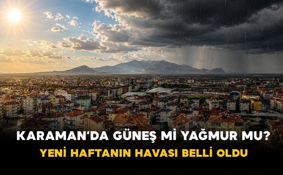 Karaman’da Güneş mi Yağmur mu? Yeni Haftanın Havası Belli Oldu