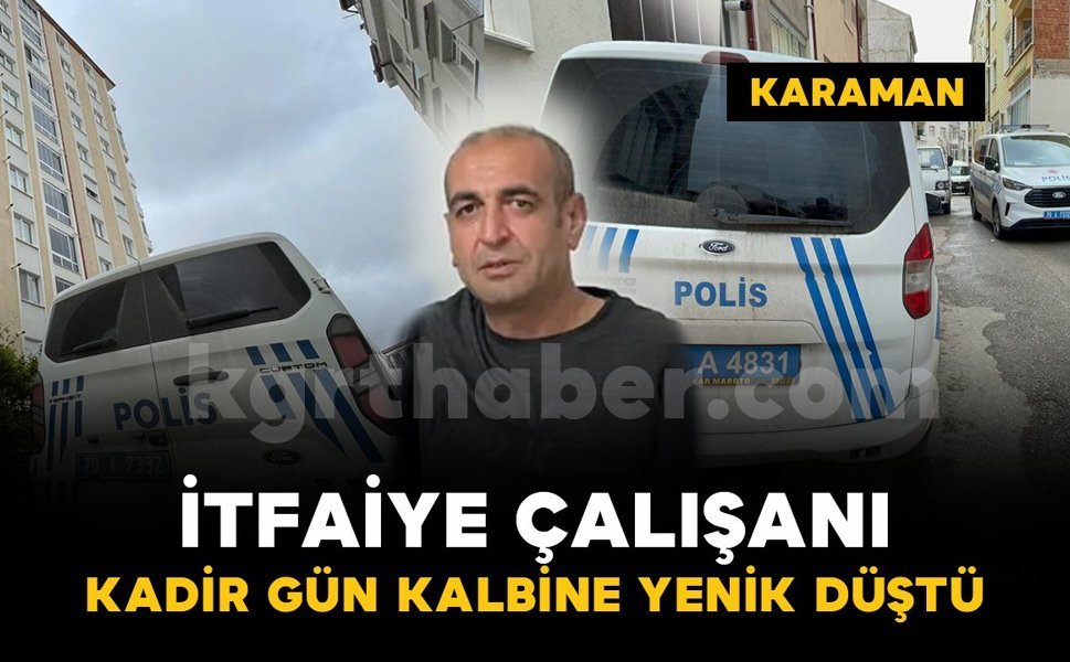 Karaman'da itfaiye çalışanı kalbine yenik düştü