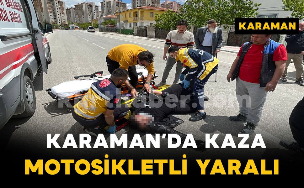 Karaman'da otomobille çarpışan motosikletin sürücüsü yaralandı