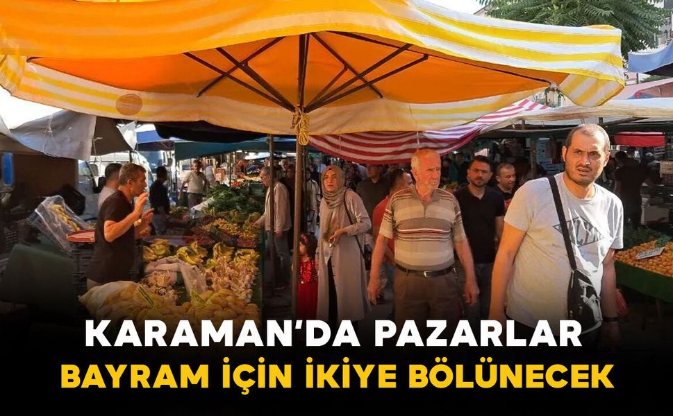 Karaman’da pazarlar bayram önü ikiye bölünüyor