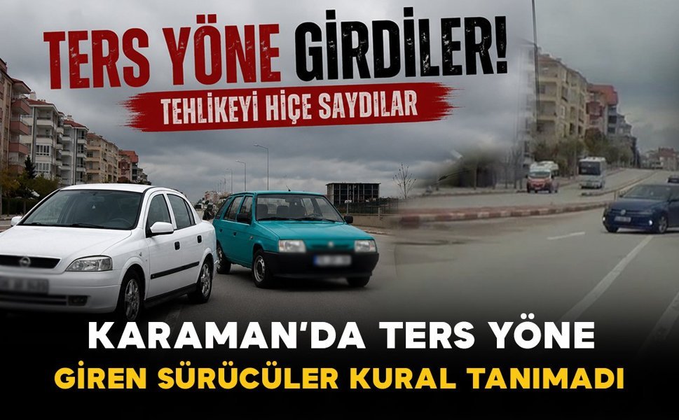 Karaman’da ters yöne giren sürücüler araç kamerasına yansıdı