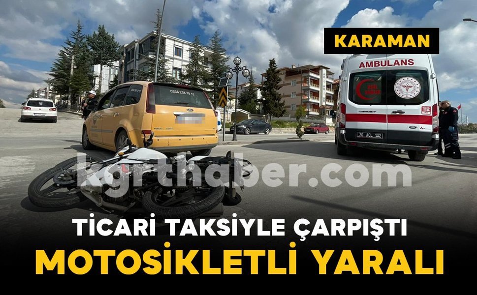 Karaman'da ticari taksi ile motosiklet çarpıştı: 1 yaralı