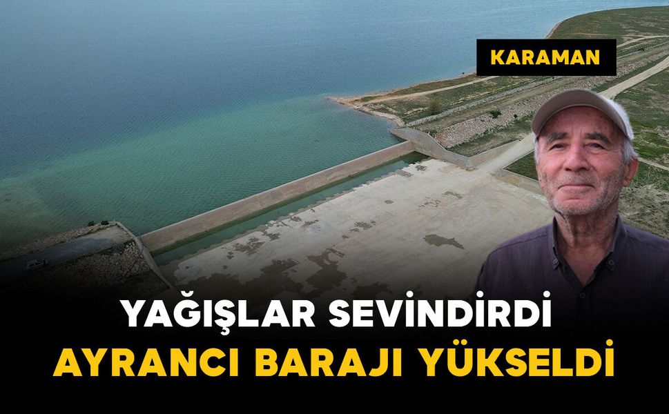 Karaman'da yağışlar sevindirdi: Ayrancı Barajı'nda su seviyesi yükseldi