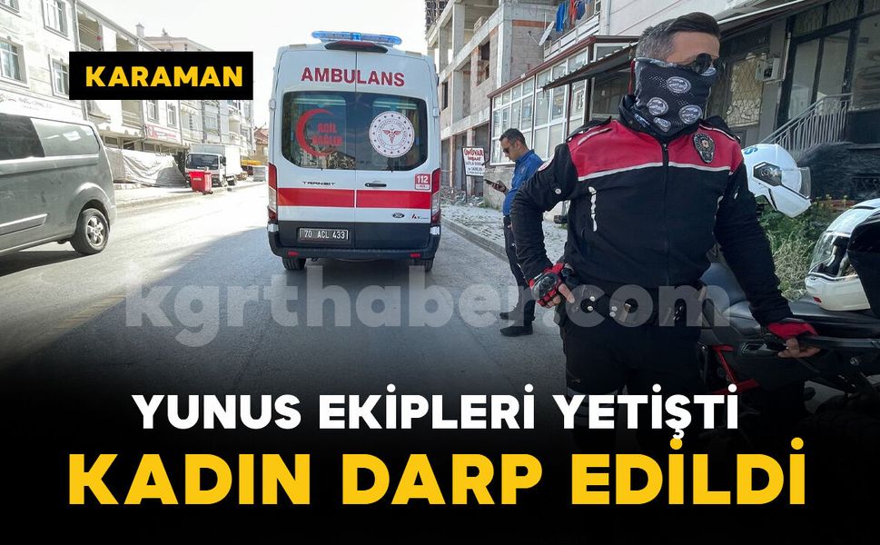 Karaman'da yunus timleri darp edilen kadının yardımına koştu