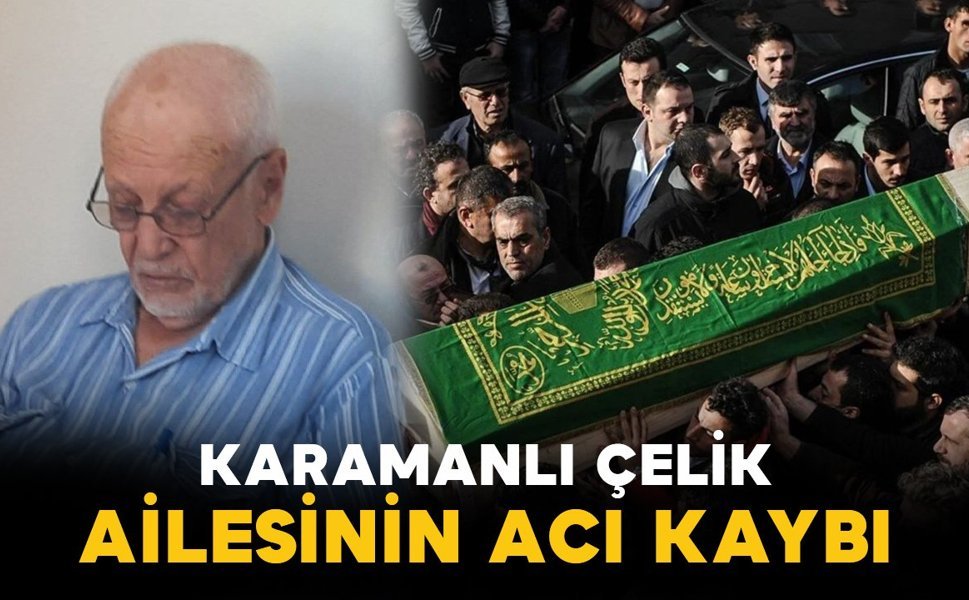 Karamanlı Çelik ailesinin acı kaybı