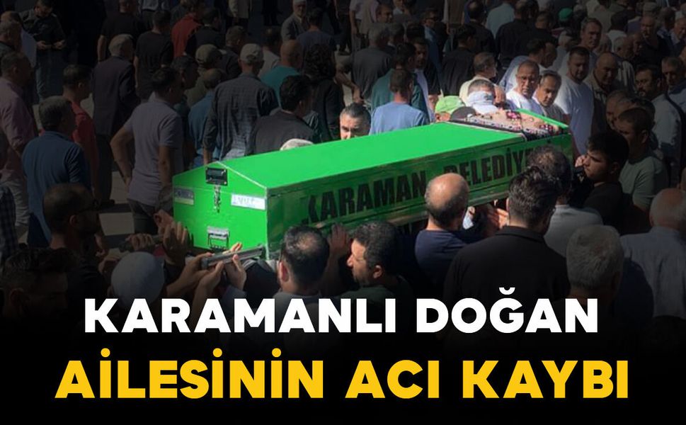 Karamanlı Doğan ailesinin acı kaybı