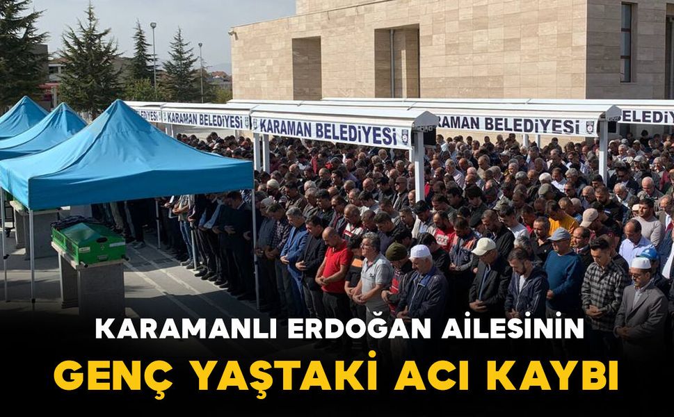 Karamanlı Erdoğan ailesinin genç yaştaki acı kaybı