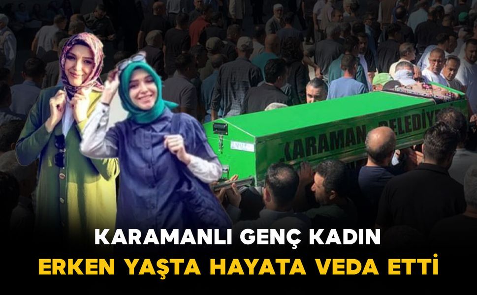 Karamanlı genç kadın hayata veda etti
