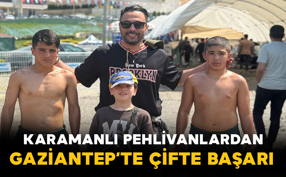 Karamanlı Pehlivanlardan Gaziantep’te Çifte Başarı
