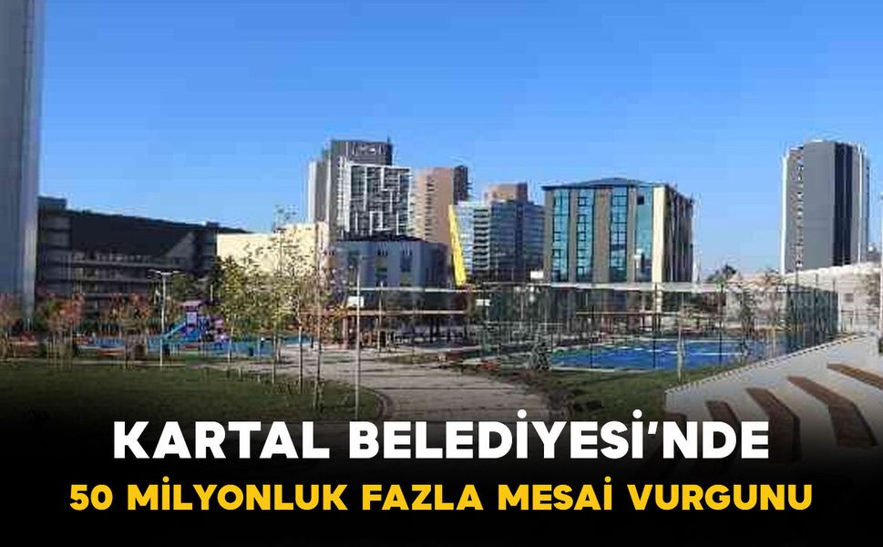 Kartal Belediyesi’nde “Fazla Mesai” Krizi: 50 Milyon TL’lik Para Trafiği İddiası