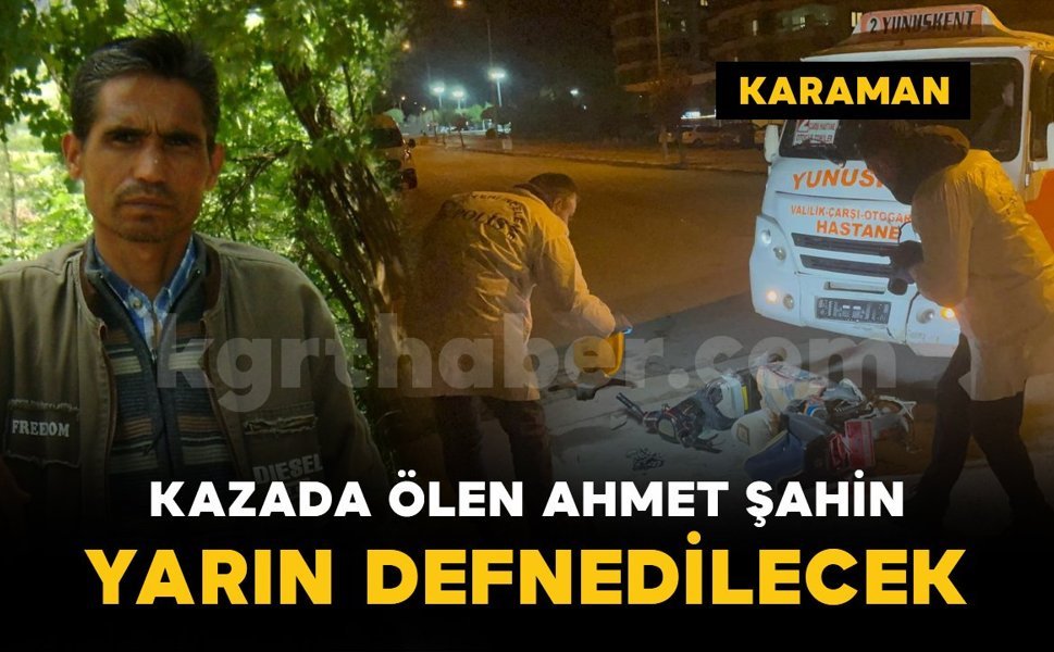 Kazada hayatını kaybeden Ahmet Şahin yarın defnedilecek