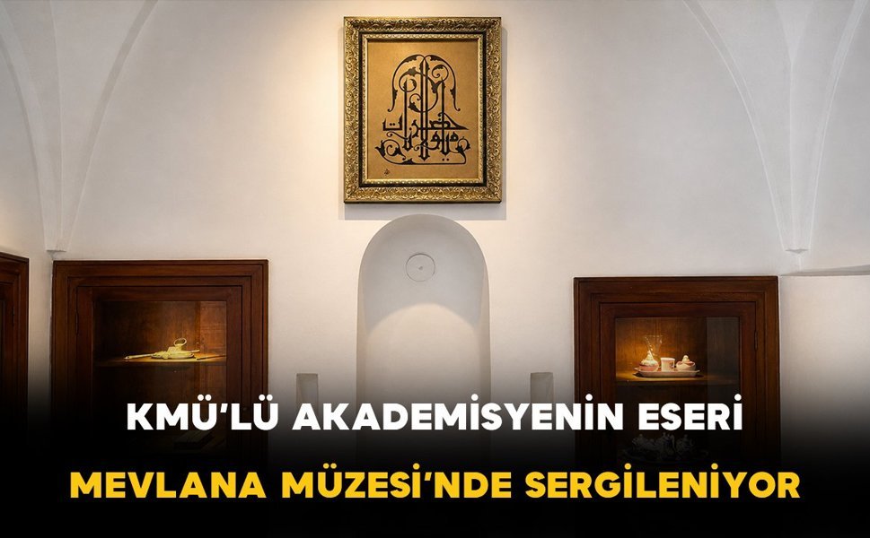 KMÜ’lü akademisyenin eseri Mevlana Müzesi’nde sergileniyor