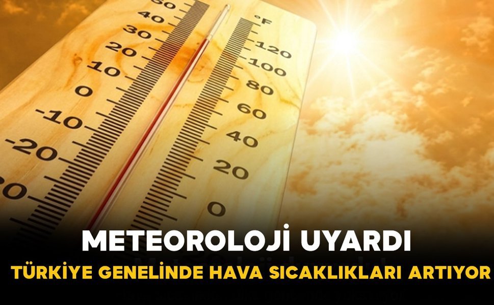 Meteoroloji Uyardı: Türkiye Genelinde Hava Sıcaklıkları Artıyor