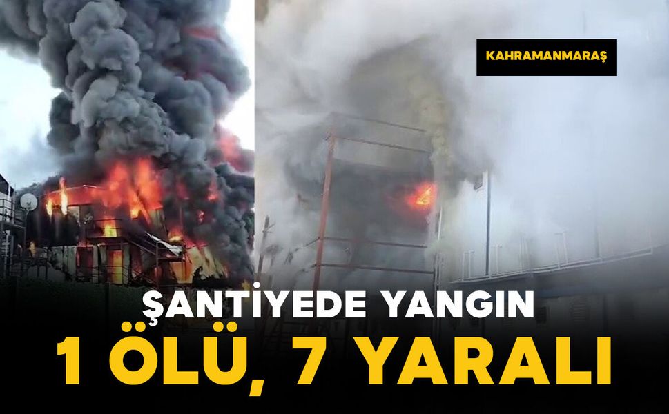 Şantiyede yangın: 1 ölü, 7 yaralı