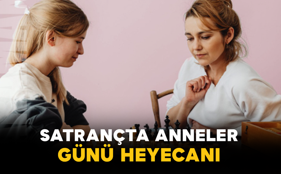 Satrançta Anneler Günü Heyecanı