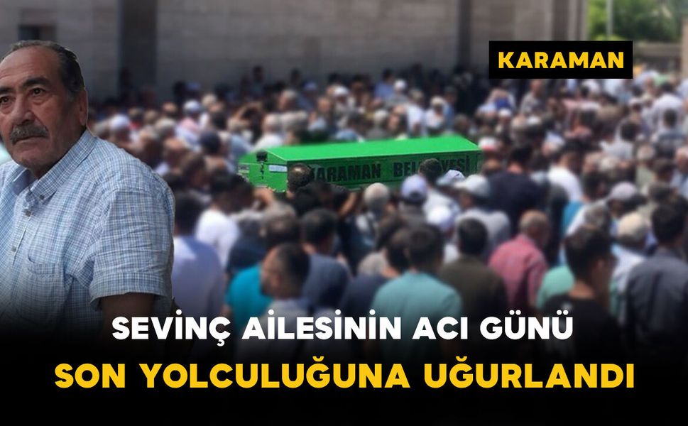 Sevinç Ailesinin Acı Günü: Son Yolculuğuna Uğurlandı