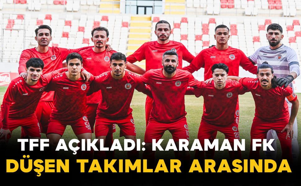 TFF Açıkladı: Karaman FK Düşen Takımlar Arasında
