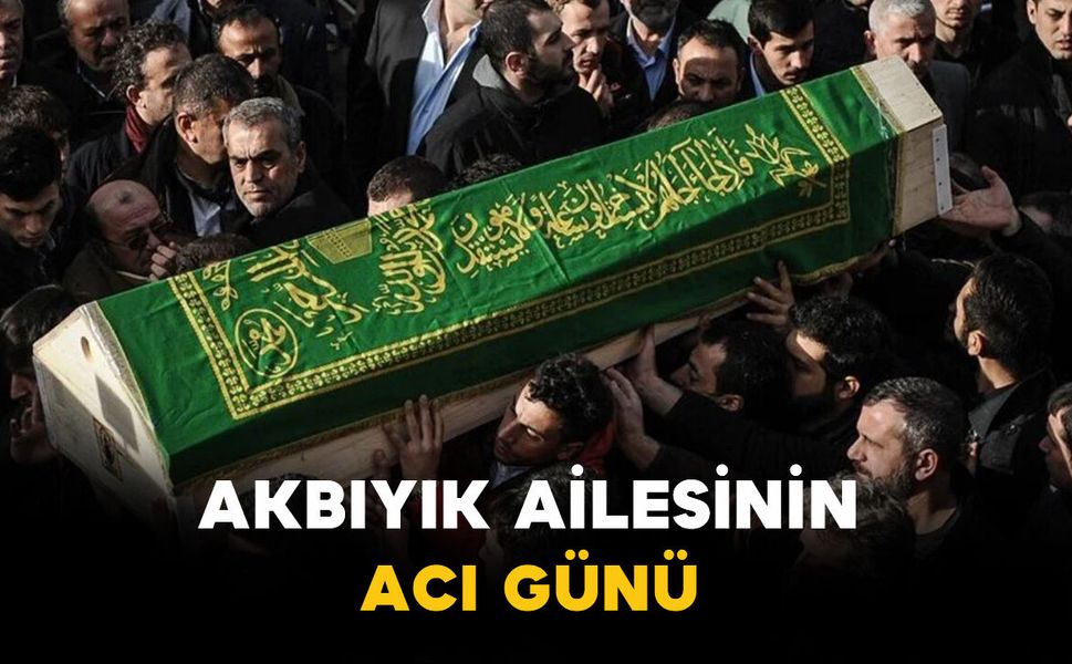 Akbıyık ailesinin acı kaybı