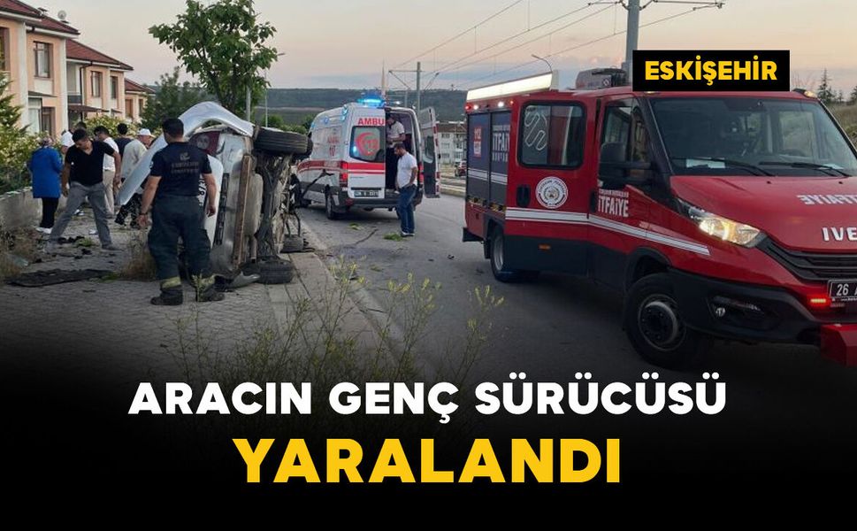 Aracın genç sürücüsü yaralandı