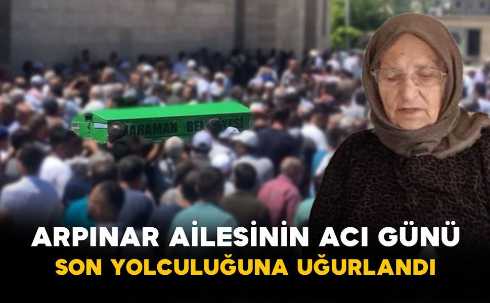 Arpınar ailesinin acı günü: Son yolculuğuna uğurlandı