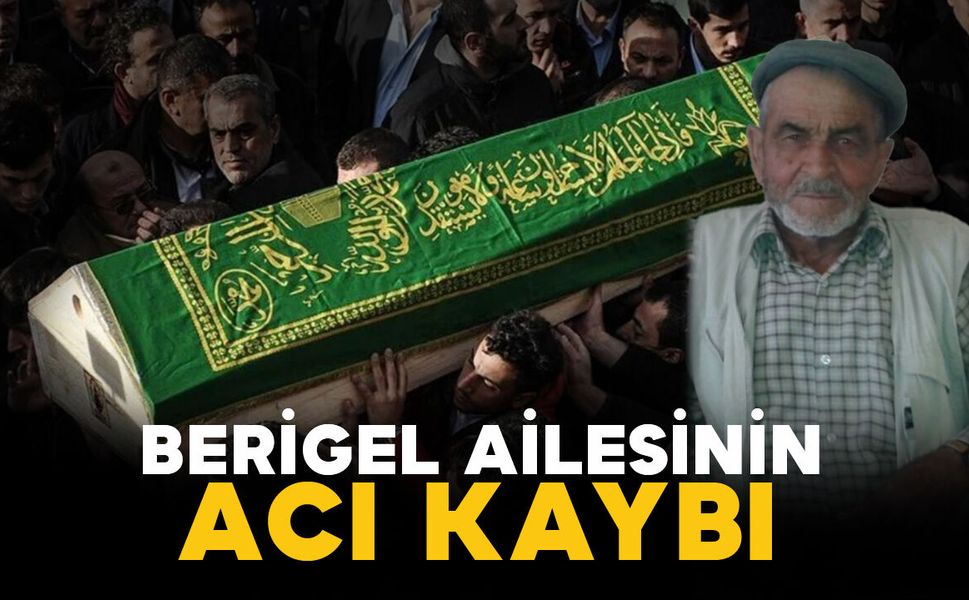 Berigel ailesinin acı kaybı