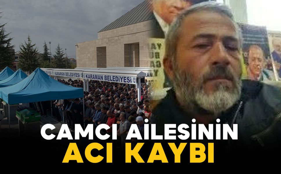 Camcı ailesinin acı kaybı