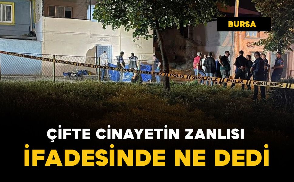 Çifte cinayetin zanlısı ifadesinde bakın ne dedi