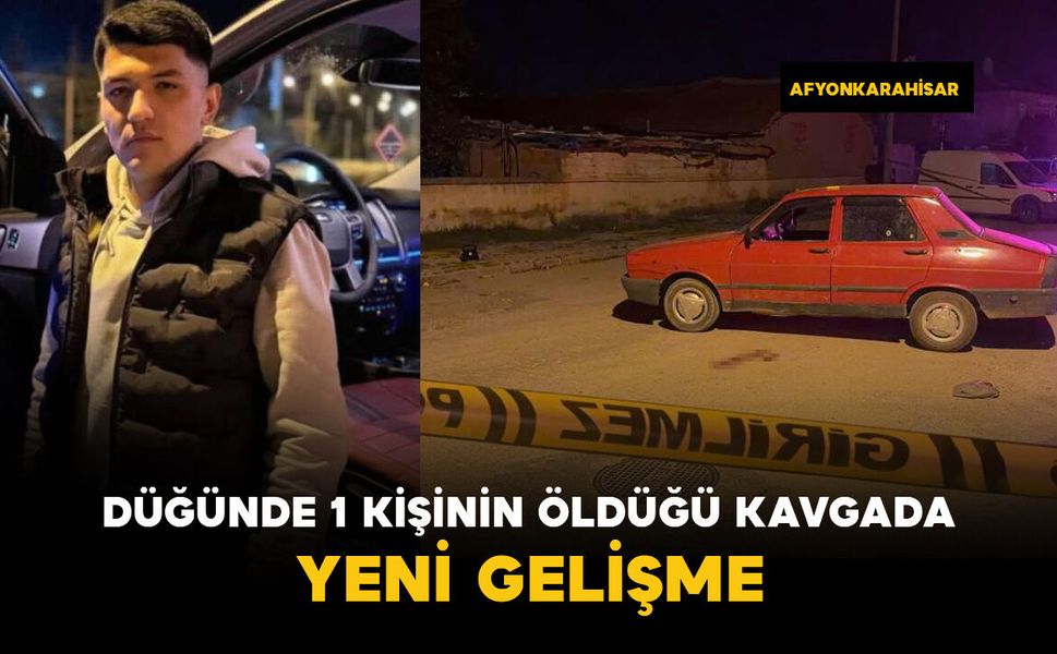 Düğünde 1 kişinin öldüğü kavgayla ilgili yeni gelişme