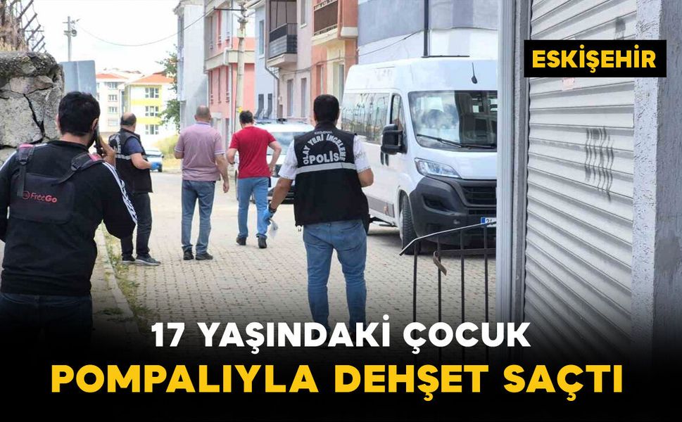 Eskişehir’de 17 yaşındaki çocuk, bir kişiyi pompalı tüfekle vurdu