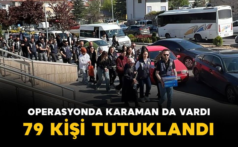 Karaman'da da operasyon yapılmıştı: 79 kişi tutuklandı