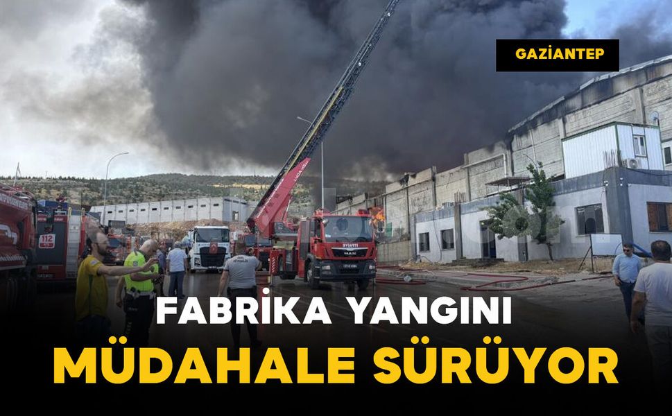 Gaziantep’te fabrika yangını