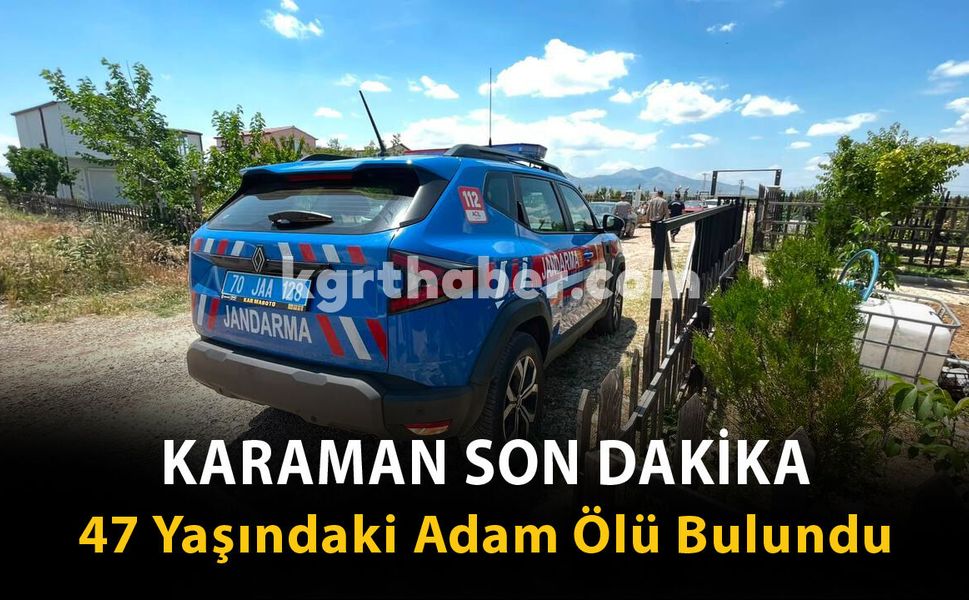 Karaman Son Dakika-47 Yaşındaki Adam Ölü Bulundu