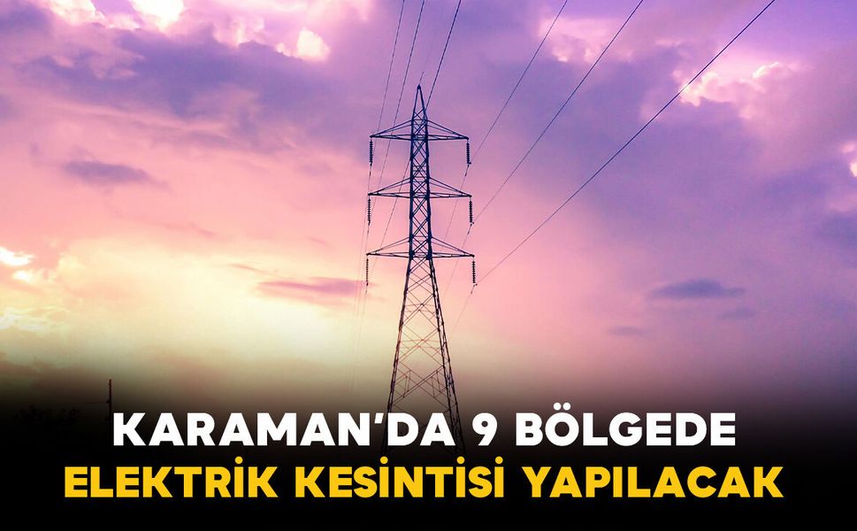 Karaman'da 9 bölgede elektrik kesintisi yapılacak