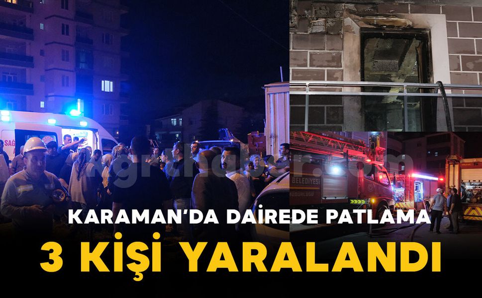 Karaman'da apartman dairesinde patlama: 3 yaralı