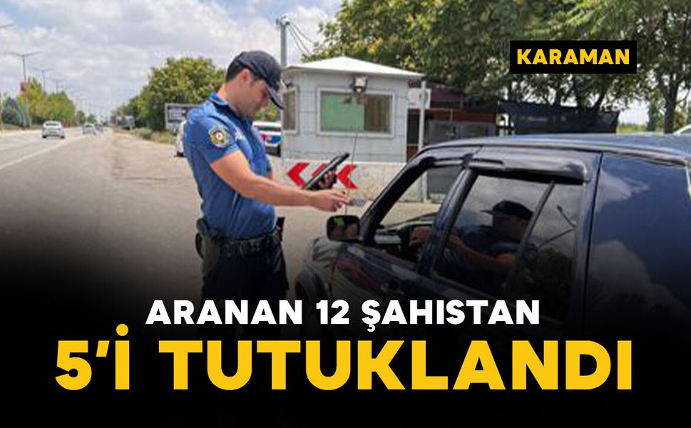 Karaman'da aranan 12 şahıstan 5’i tutuklandı