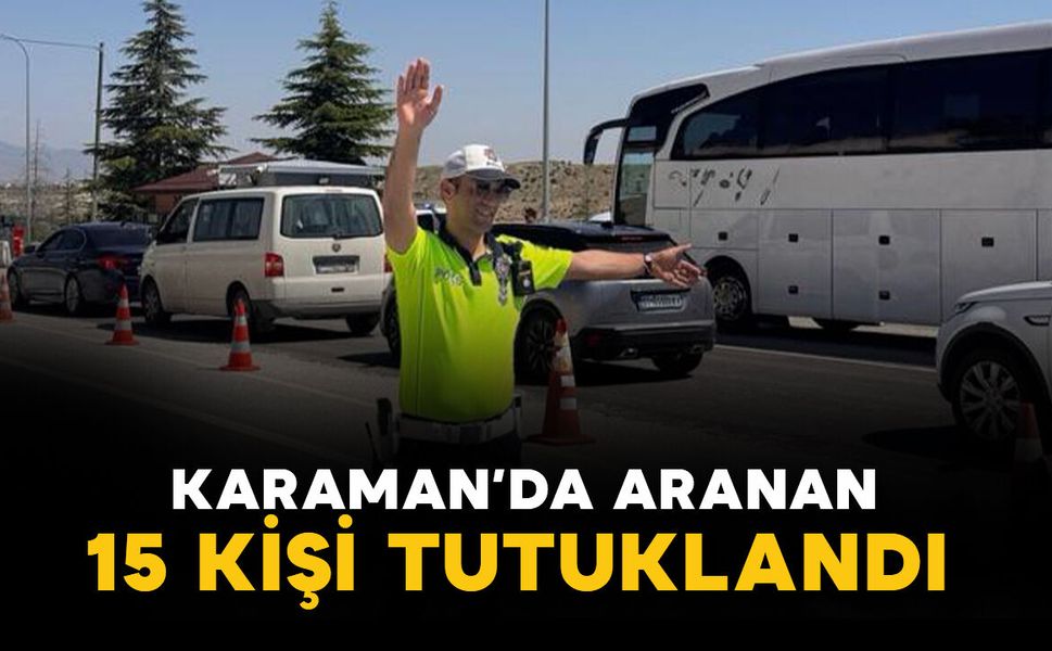 Karaman'da aranan 15 kişi tutuklandı